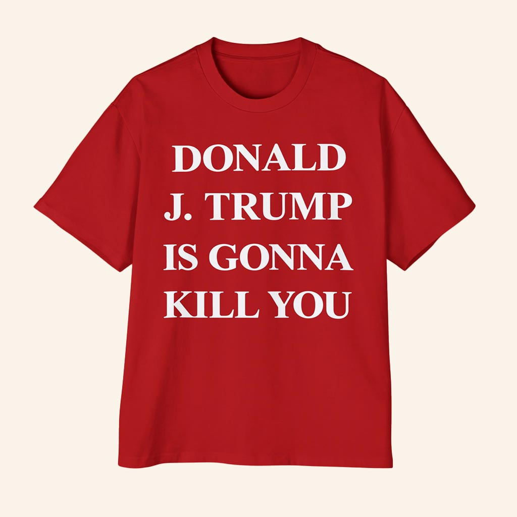 Jimmy Kimmel Donald J Trump Is Gonna Kill You Shirt Gift Ideas For Him