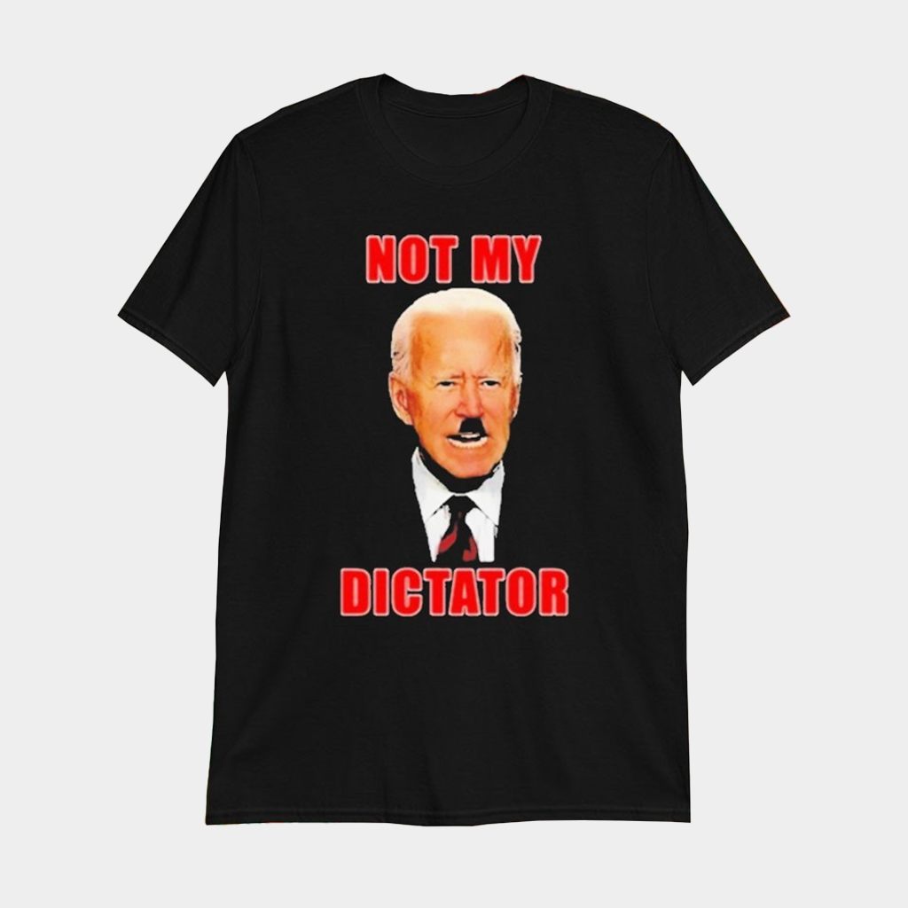 Joe Biden Not My Dictator T-Shirt Political Tees Gifts For Husband