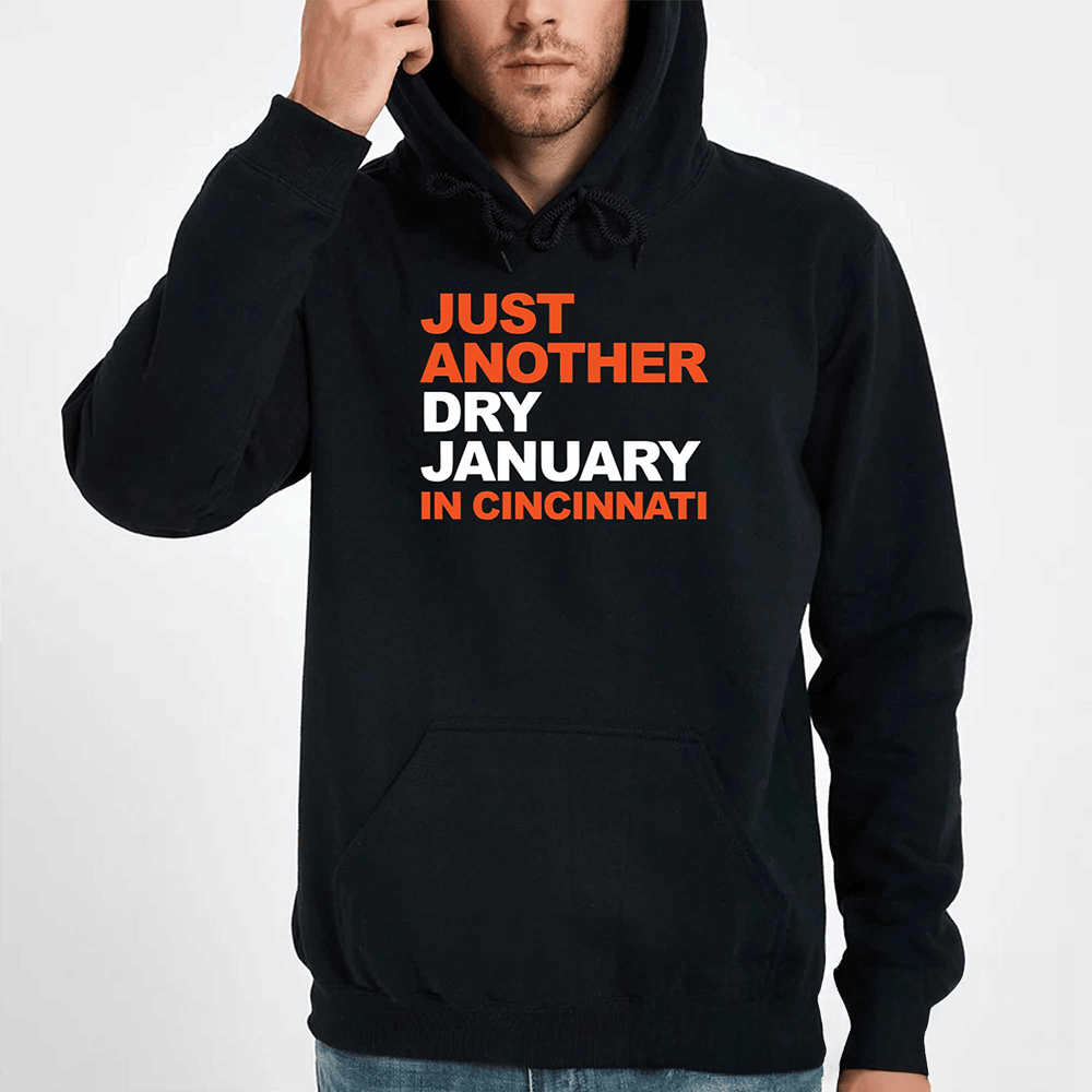 Just Another Dry January In Cincinnati Hoodie Football Clothing Fan Gear