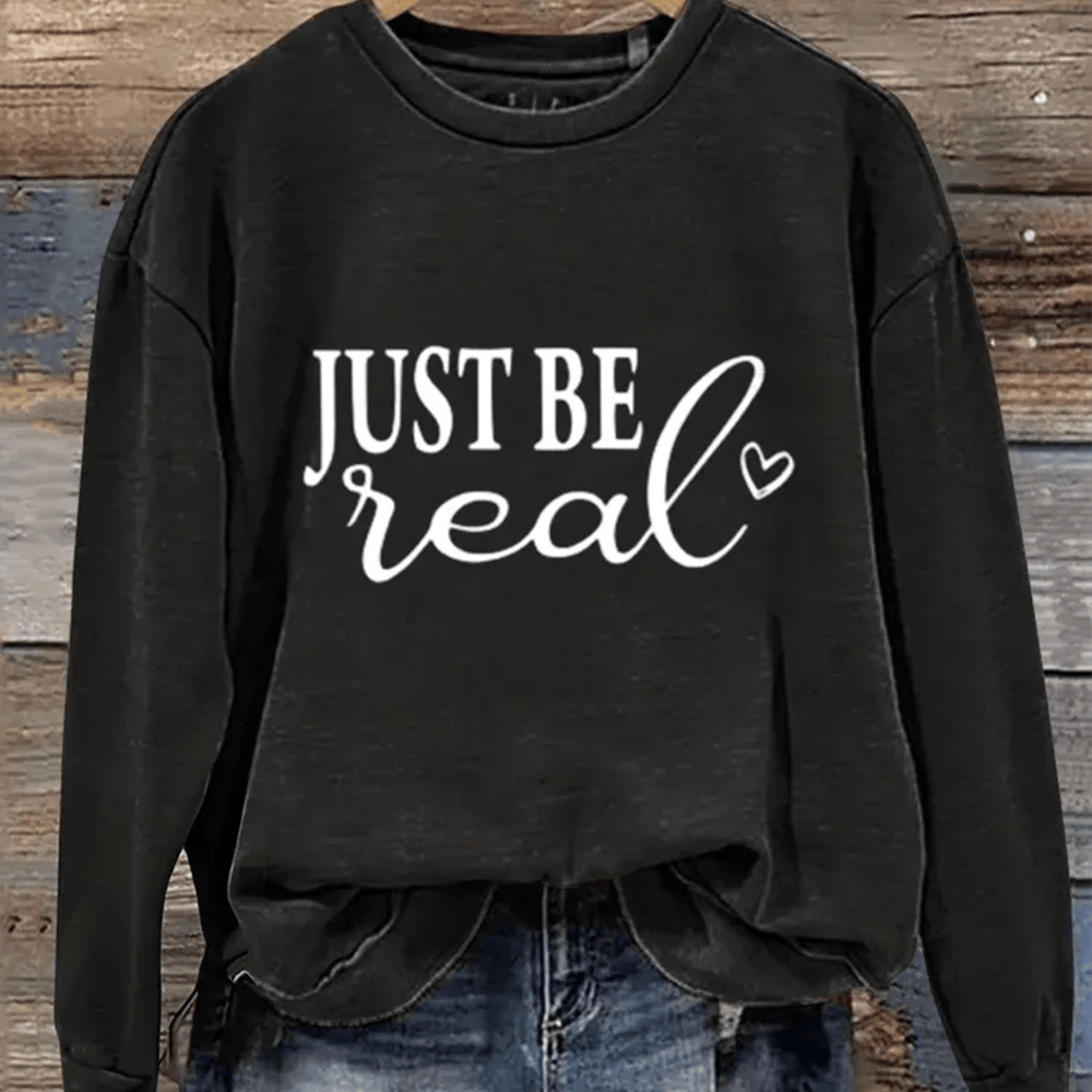 Just Be Real Inspirational Slogan Sweatshirt Inspirational Graphic Gift For Her