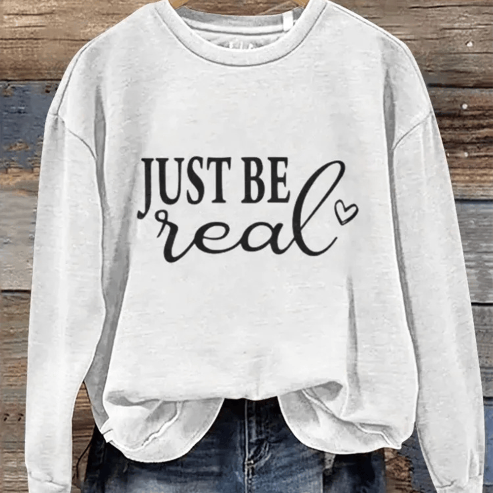 Just Be Real Sweatshirt Inspirational Slogan Apparel Women Gift Ideas