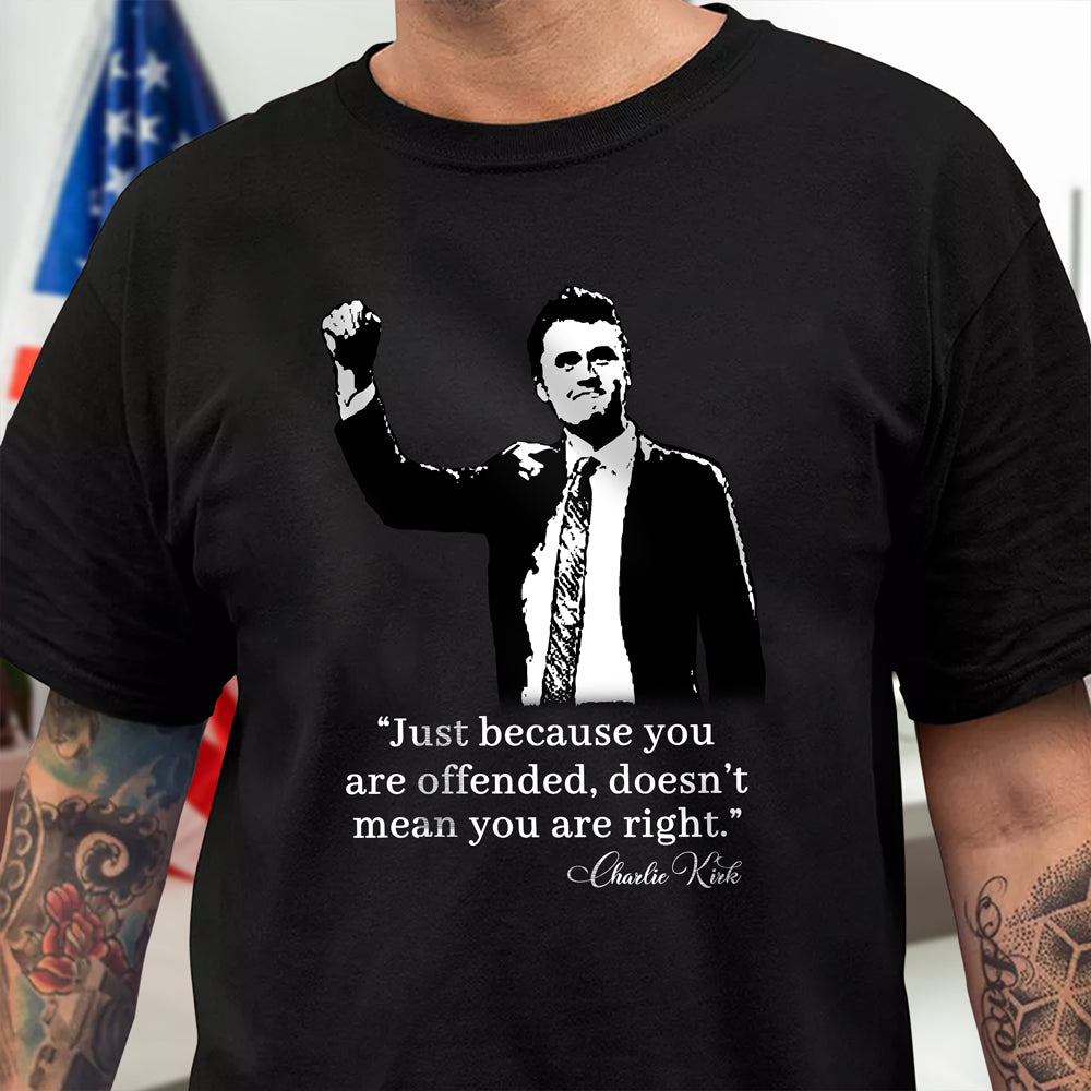 Just Because You Are Offended Doesn't Mean You Are Right Charlie Kirk Dark Shirt Gift for Free Speech Supporters