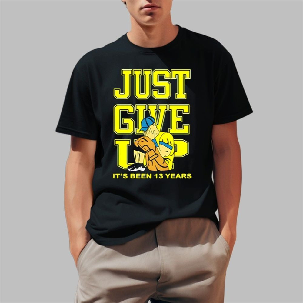 Just Give Up Its Been 13 Years Shirt Father's Day Gift for Husband