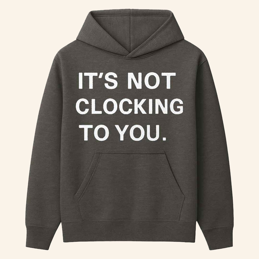 Justin Bieber It's Not Clocking To You Hoodie Gifts For Dudes Justin Bieber It's Not Clocking To You Hoodie Gifts For Dudes