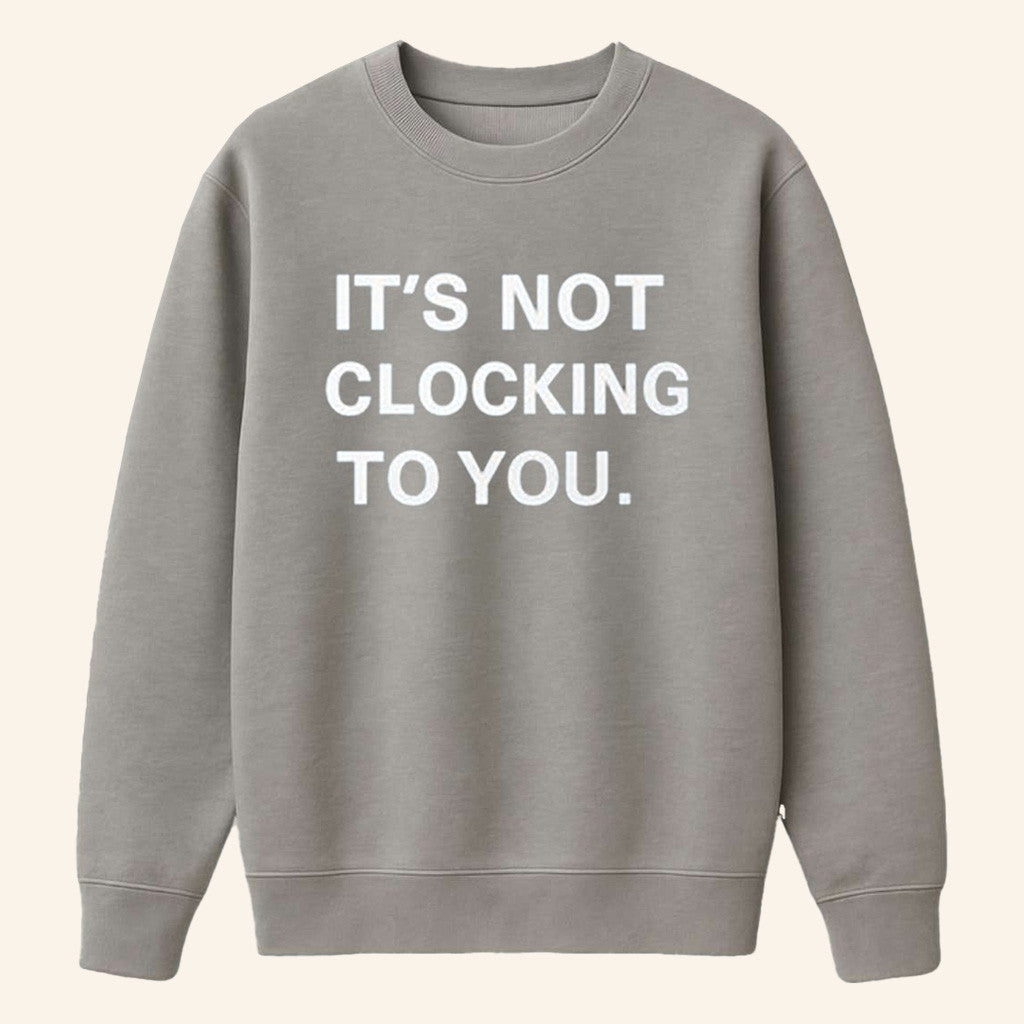 Justin Bieber It's Not Clocking To You Sweatshirt Gifts For Husband