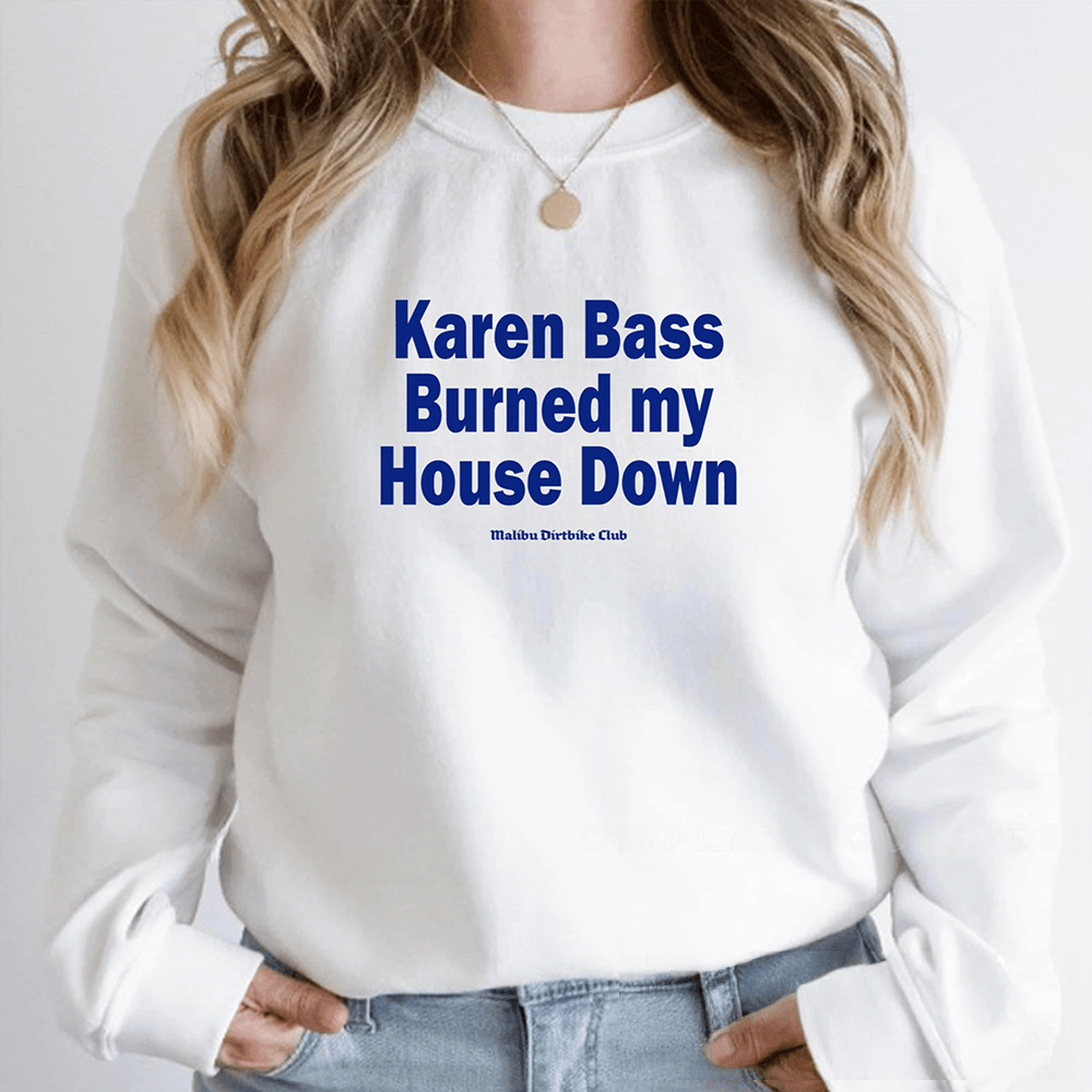 Karen Bass Burned My House Down Sweatshirt Karen Bass Clothing Gifts For Her