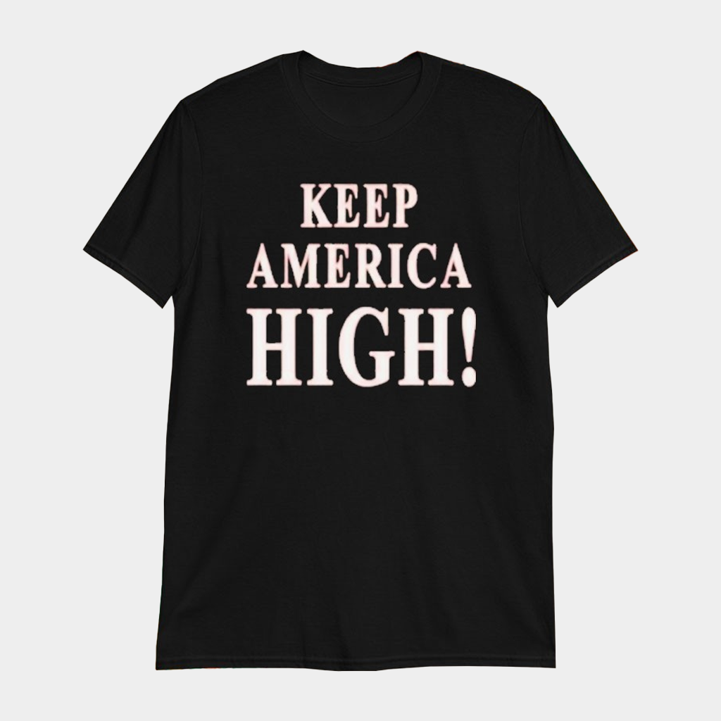 Keep America High T-Shirt Patriotic Apparel Gifts For Friends Keep America High T-Shirt Patriotic Apparel Gifts For Friends