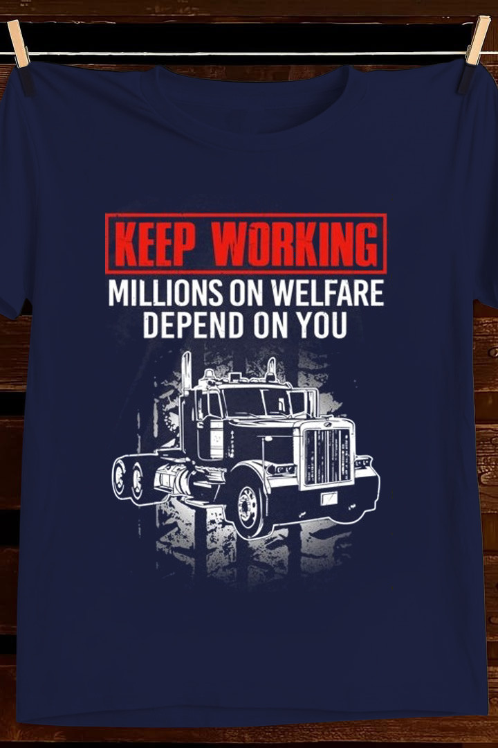 Keep Working Millions Rely On Me T Shirt Trucker Pride Graphic Tees Apparel Gift For Him