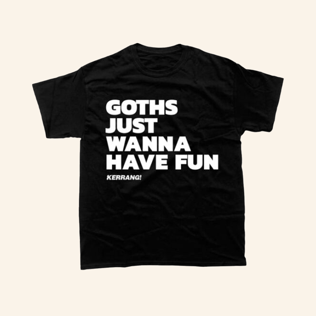 Kerrang Merch Goths Just Wanna Have Fun T-Shirt Black Presents For Boyfriend