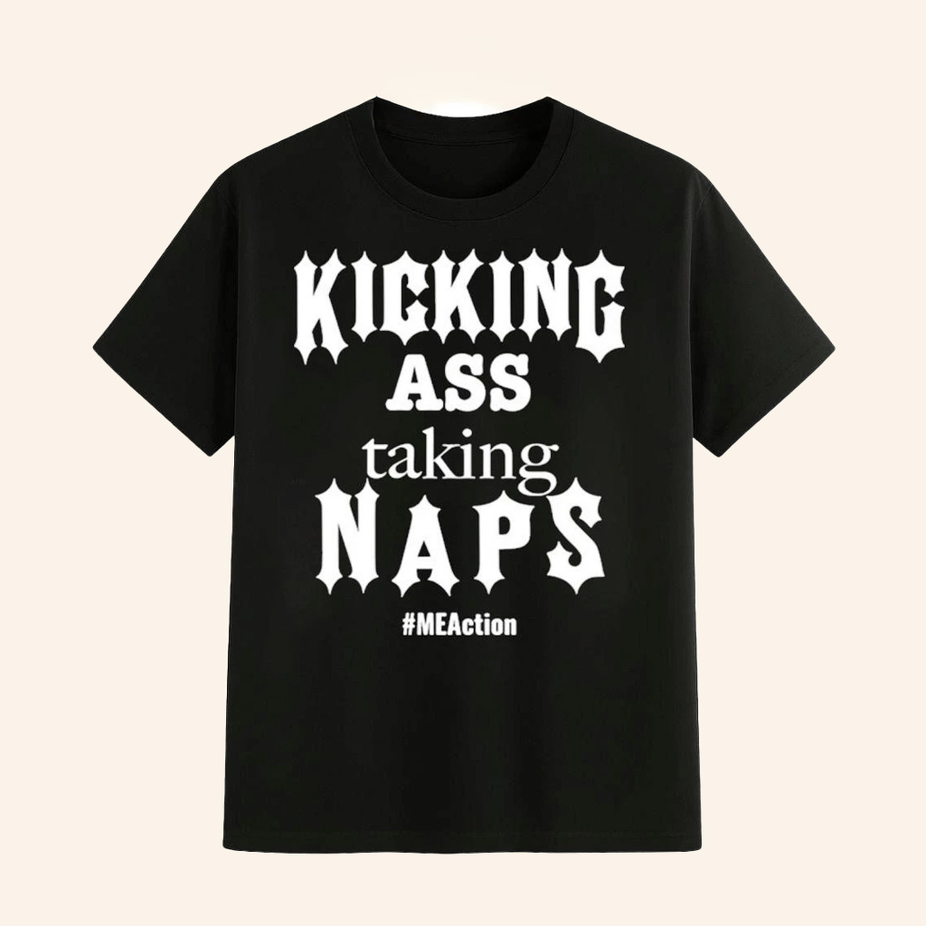 Kicking Ass Taking Naps T-Shirt MEAction Merch Gifts Ideas For Friends