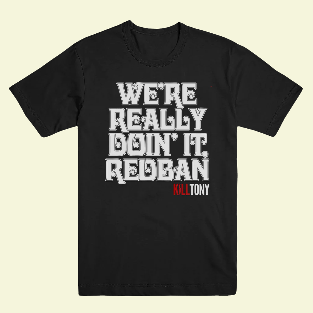Kill Tony Merch We're Really Doin It Redban T-Shirt Kill Tony Shirt Gifts For Son