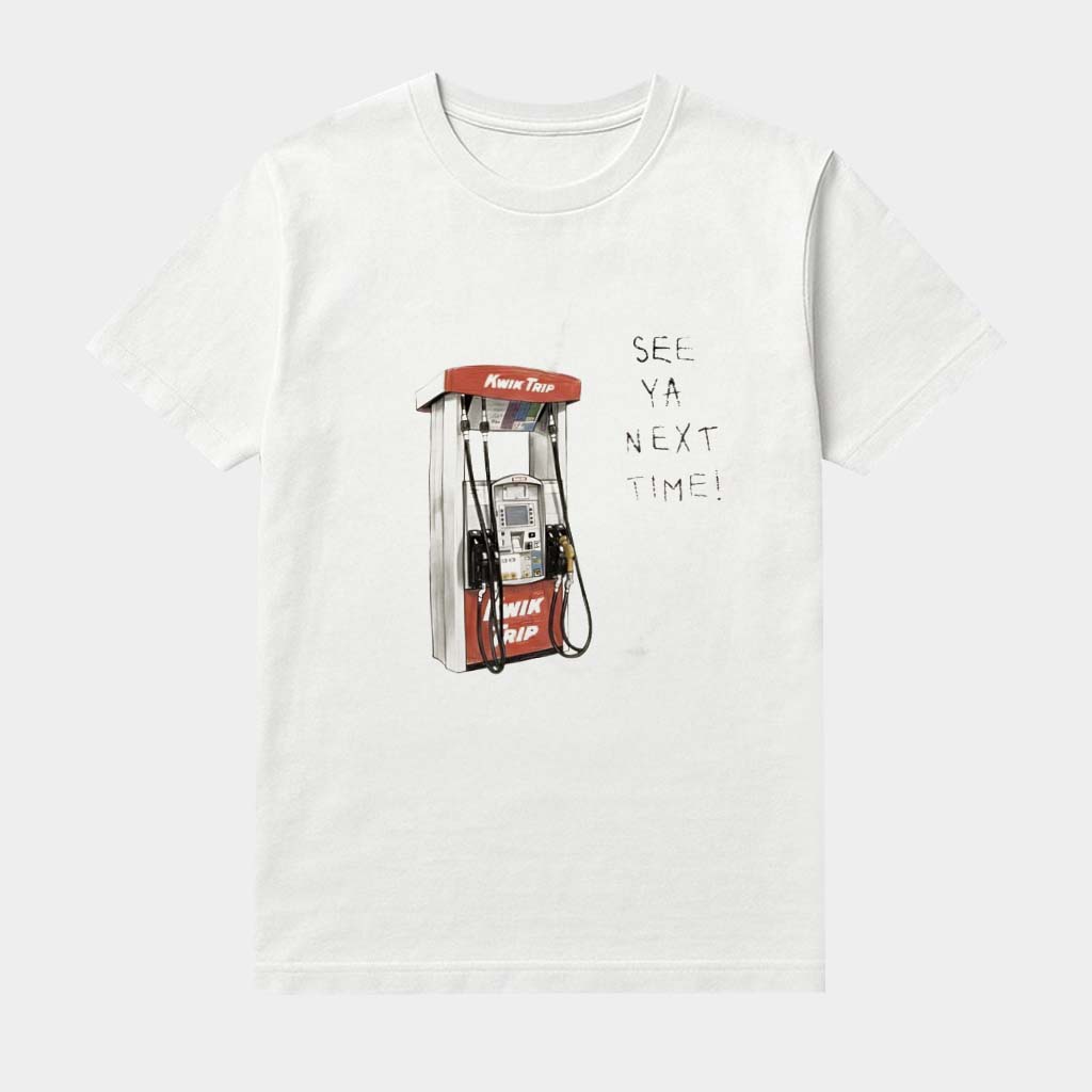 Kwik Trip Merch Pump See Ya Next Time Shirt Funny Sayings Tee Cool Gifts For Friends