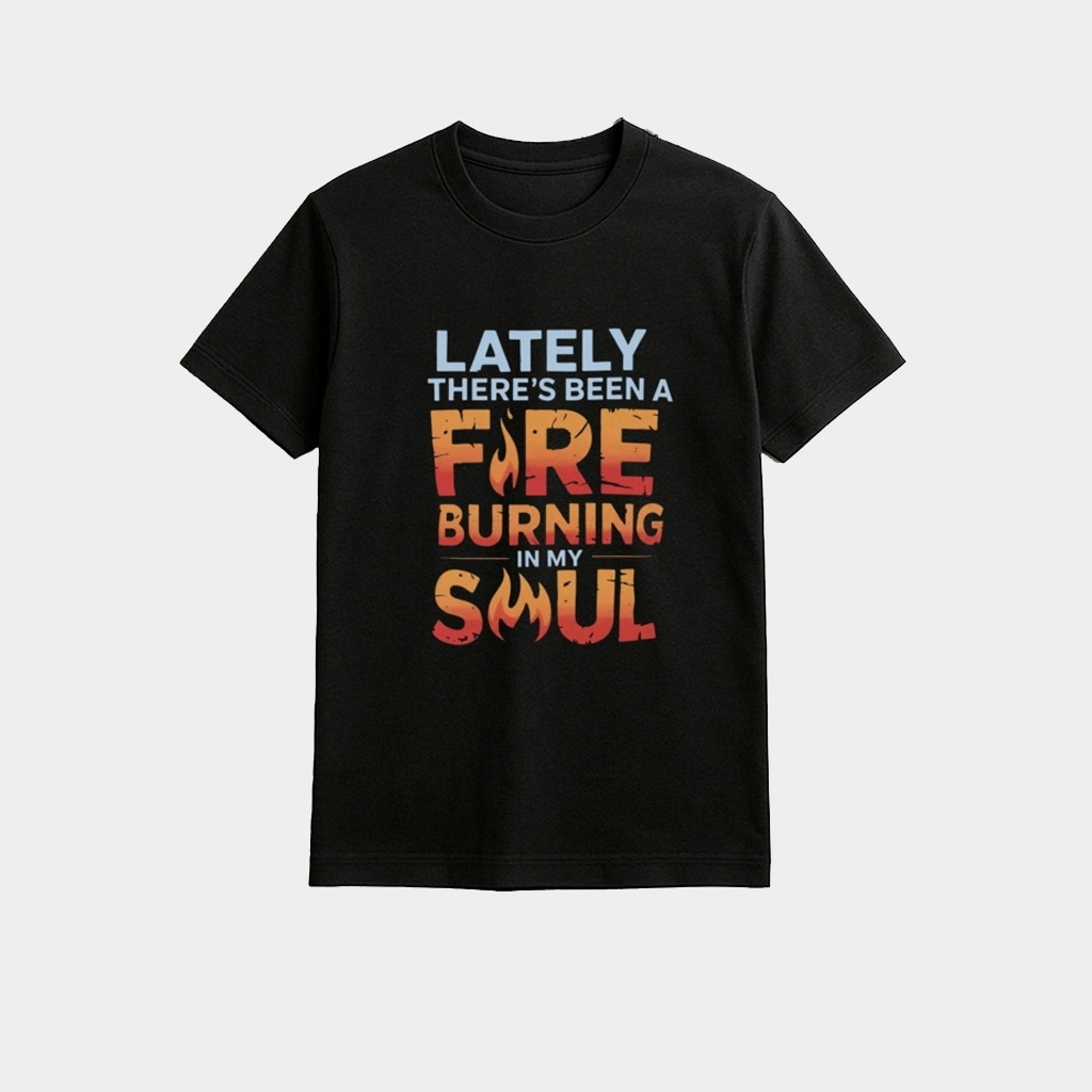 Lately There's Been A Fire Burning In My Soul Shirt Good Gifts For Him