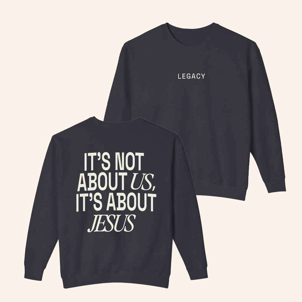 Legacy Church Merch It's Not About Us It's About Jesus Sweatshirt Best Gift For Christian Legacy Church Merch It's Not About Us It's About Jesus Sweatshirt Best Gift For Christian