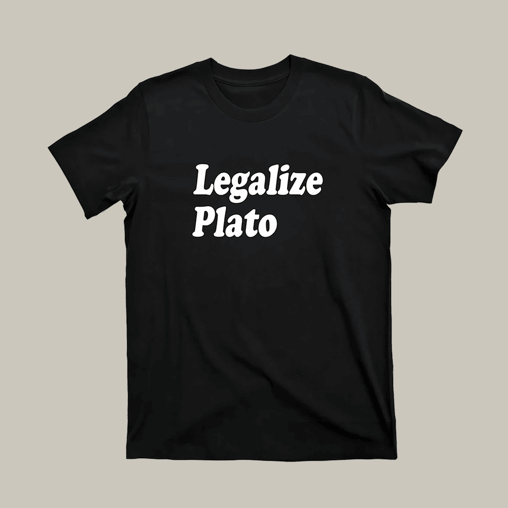 Legalize Plato T-Shirt Funny Political Shirt Good Presents For Him