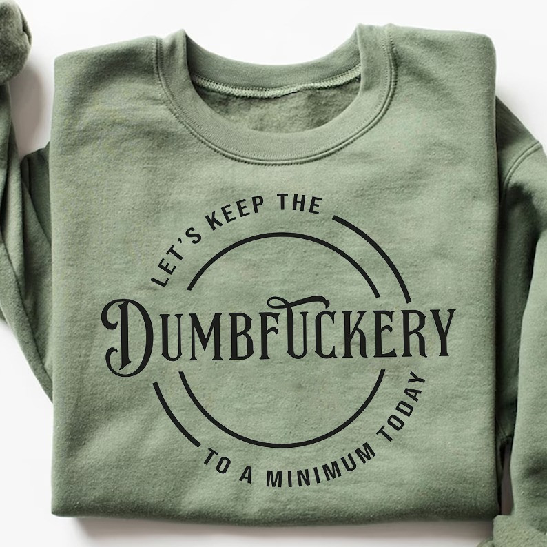 Let's Keep The Dumbfuckery Sweatshirt Funny Sarcastic Apparel Gifts For Coworker