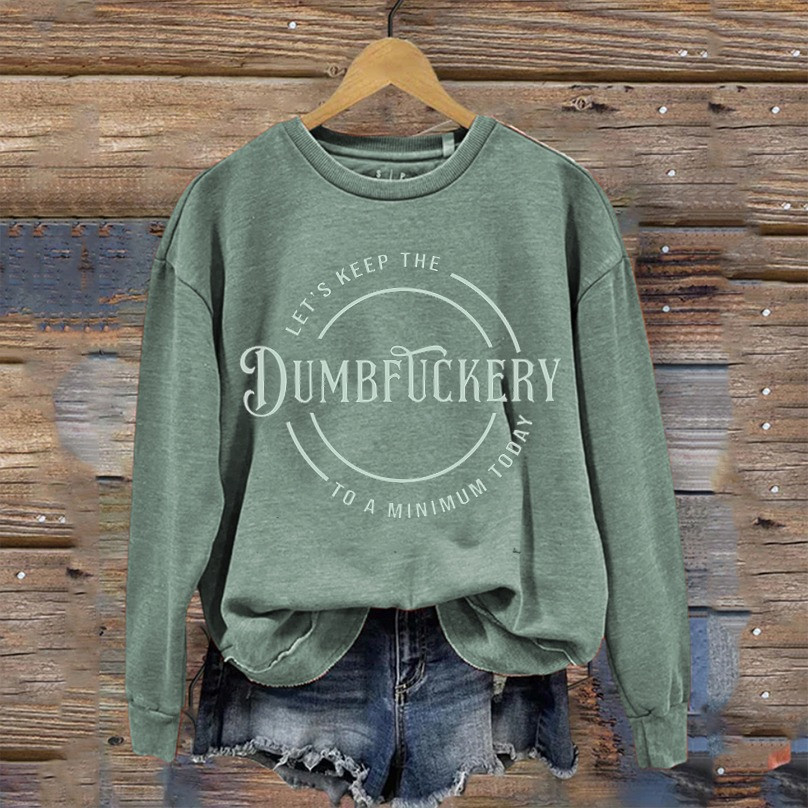 Let's Keep The Dumbfuckery Sweatshirt Funny Sarcastic Apparel Ideal Presents For Her