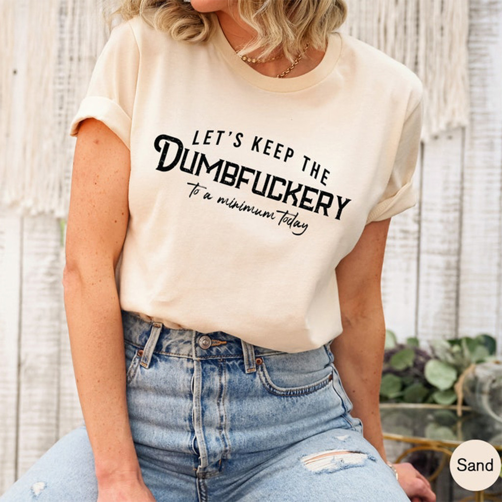 Let's Keep The Dumbfuckery To A Minimum Today Funny Shirt Birthday Present For Mom Let's Keep The Dumbfuckery To A Minimum Today Funny Shirt Birthday Present For Mom