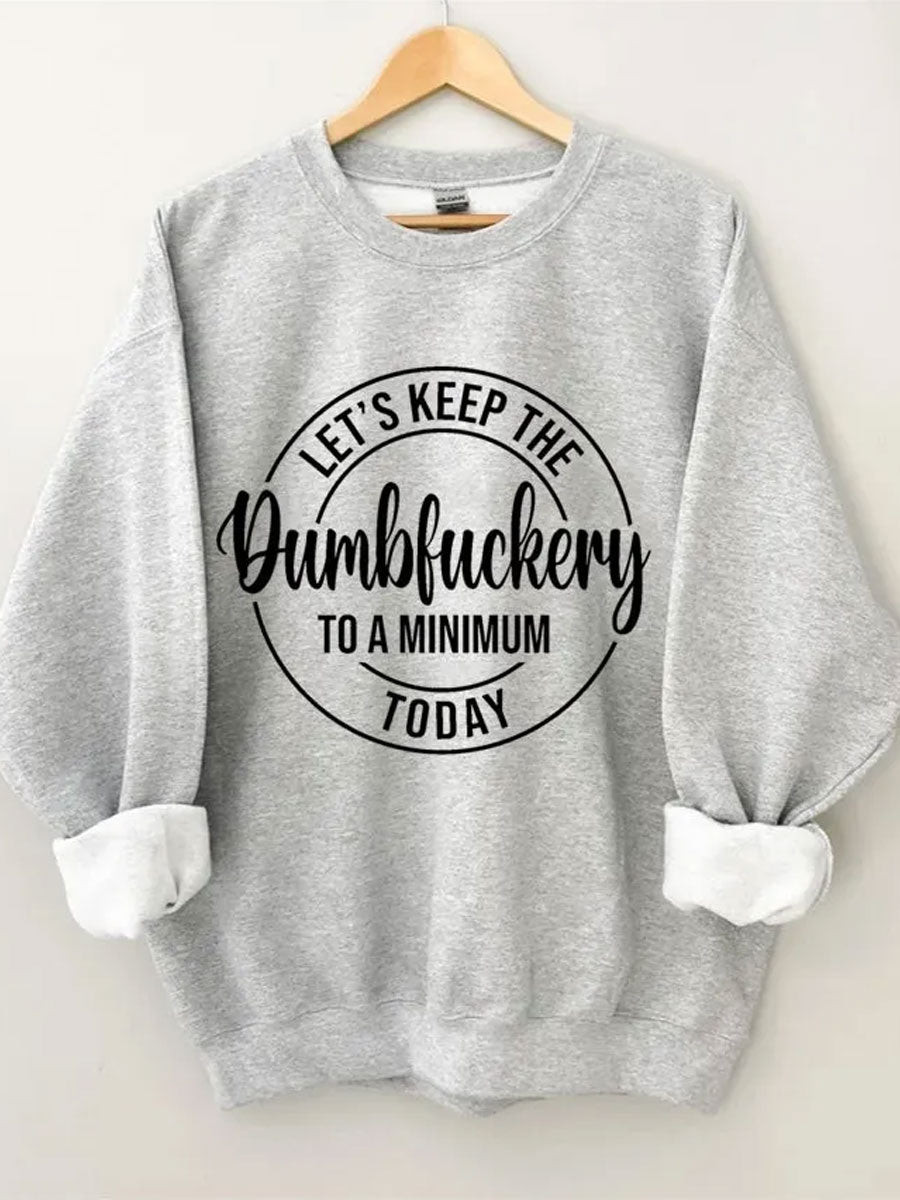 Let's Keep The Dumbfuckery To A Minimum Today Sweatshirt Funny Sweatshirt Presents For Mother