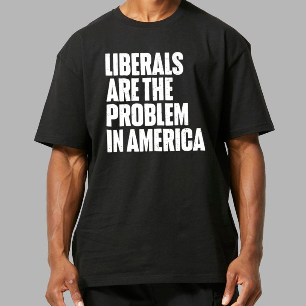 Liberals Are The Problem In America Shirt Christmas Present Ideas For Boyfriend