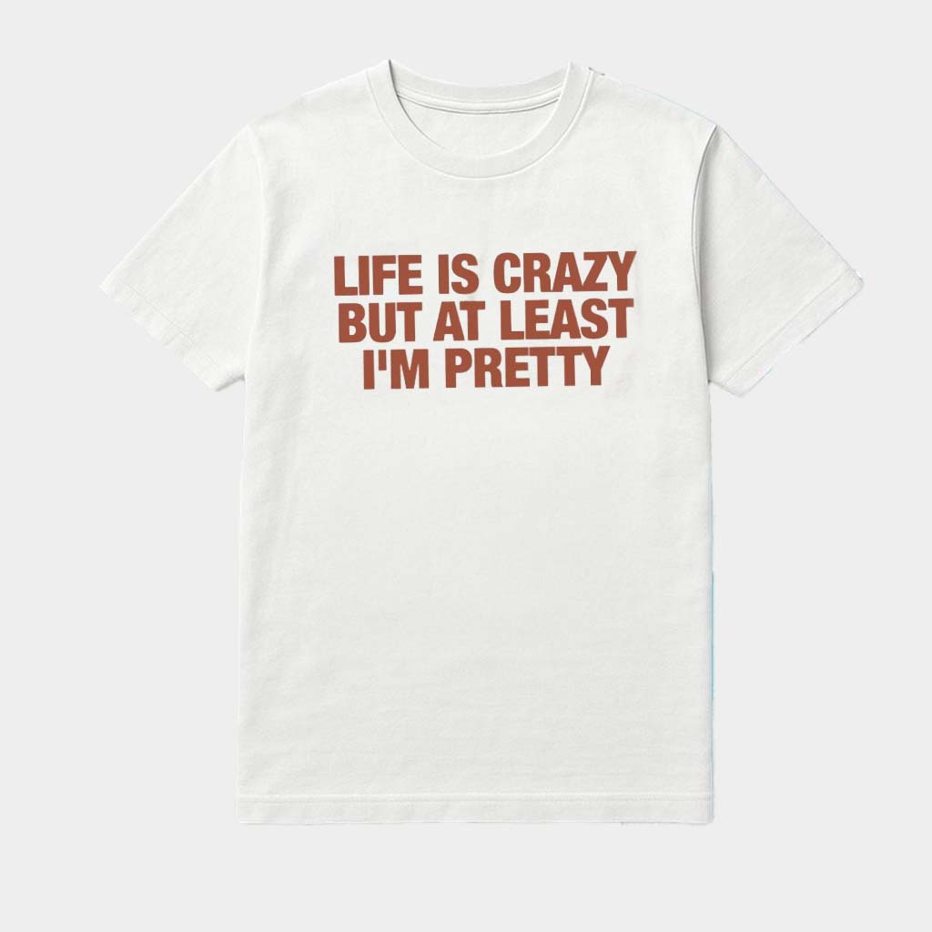 Life Is Crazy But At Least I'm Pretty Shirt Gift Ideas For BFF