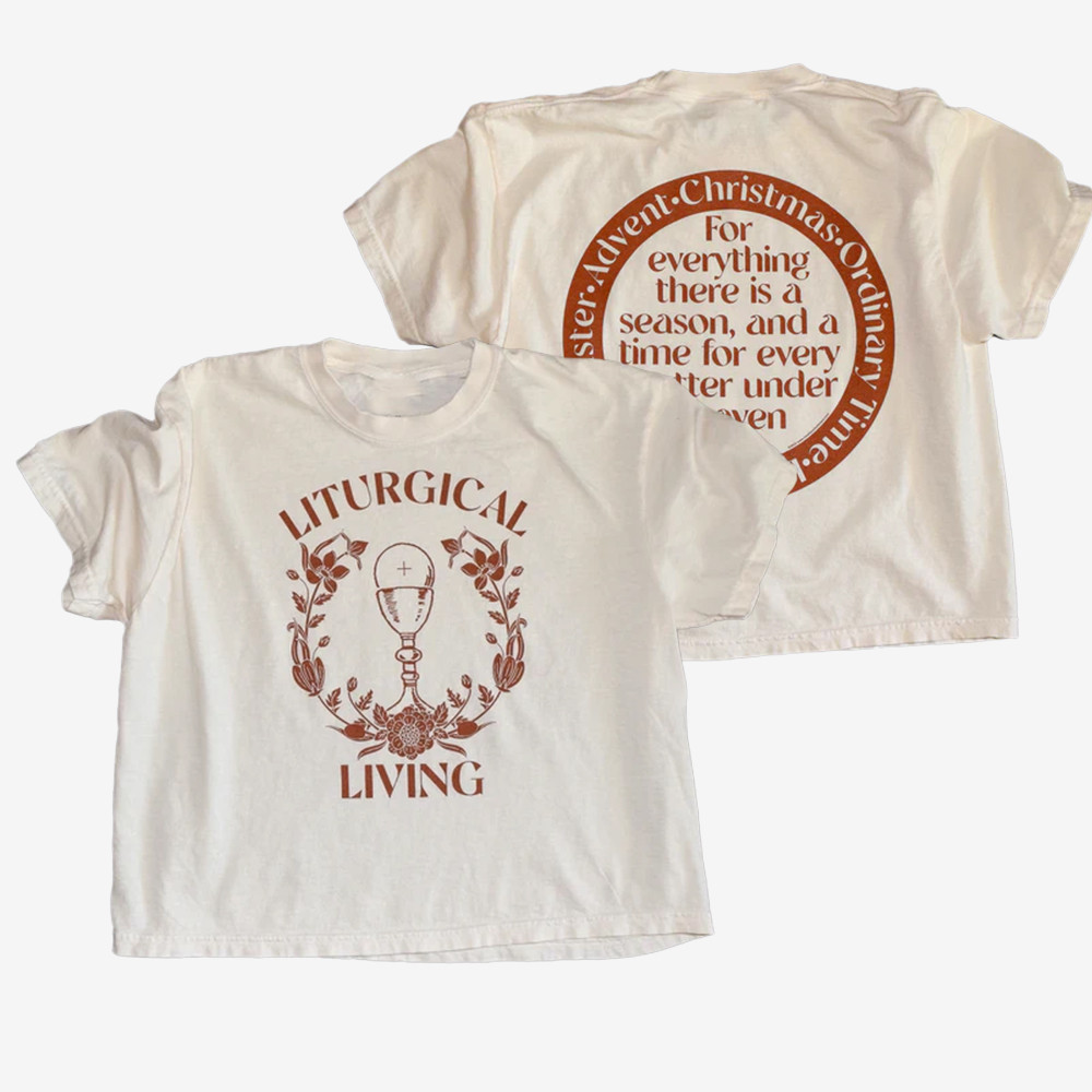 Liturgical Living T-Shirt For Everything There Is A Season Shirt Gifts For Girlfriend
