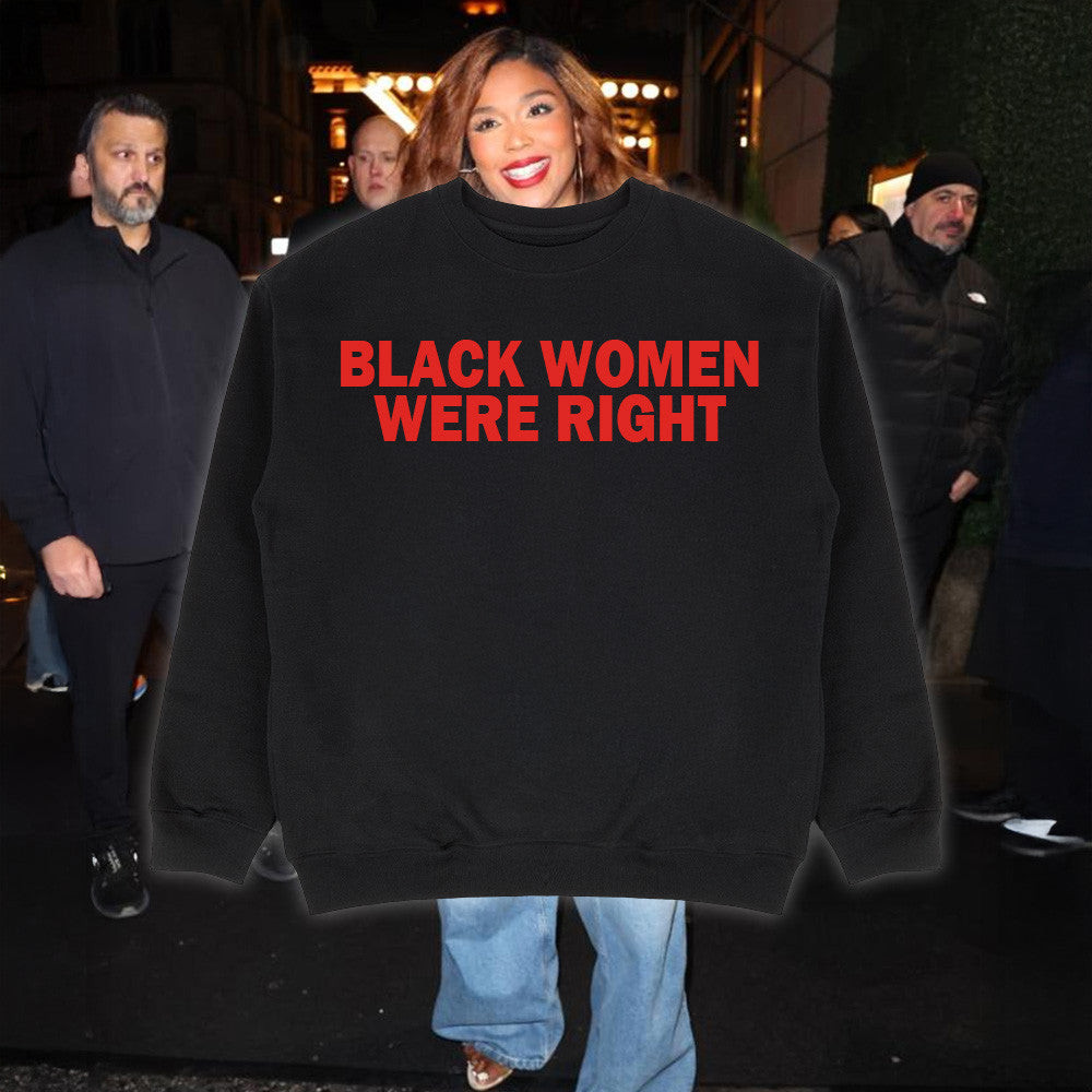 Lizzo Black Women Were Right Sweatshirt Black Women Sweatshirt Top Father's Day Gifts