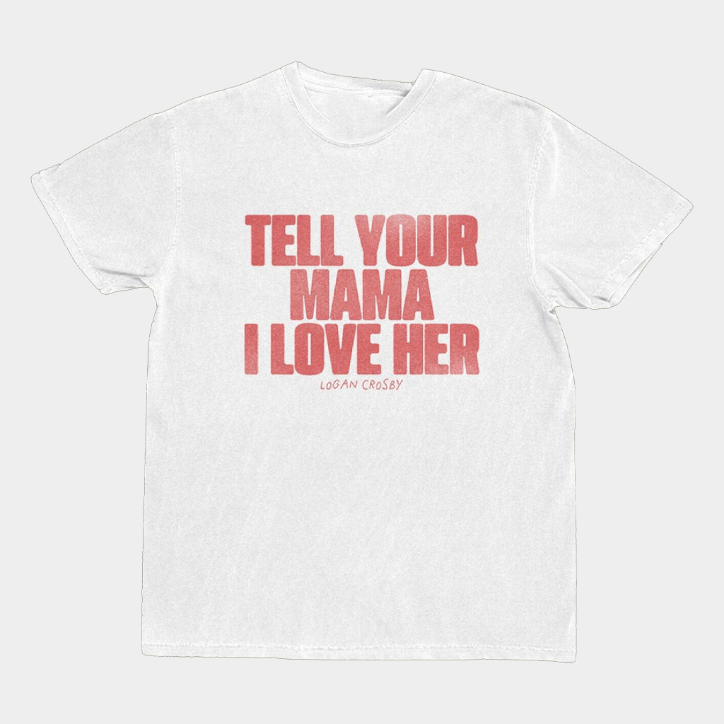 Logan Crosby Merch Tell Your Mama I Love Her T-Shirt Presents For Music Lovers