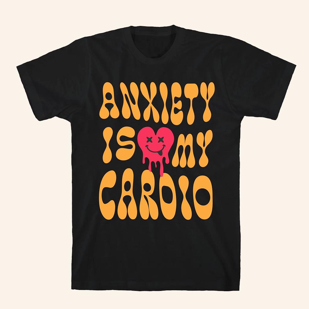 Lookhuman Merch Anxiety Is My Cardio T-Shirt Birthday Gift For Friends