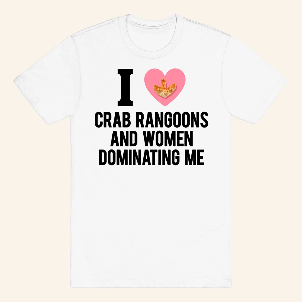 Lookhuman Merch I Love Crab Rangoons And Women Dominating Me T-Shirt Gifts For Husband Lookhuman Merch I Love Crab Rangoons And Women Dominating Me T-Shirt Gifts For Husband