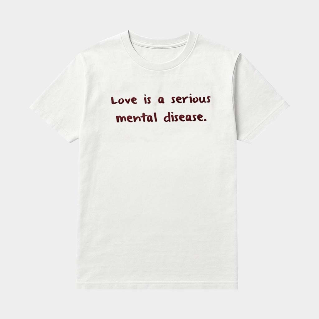 Love Is A Serious Mental Disease Shirt Love Quote T-Shirt Valentine Day Gifts Ideas