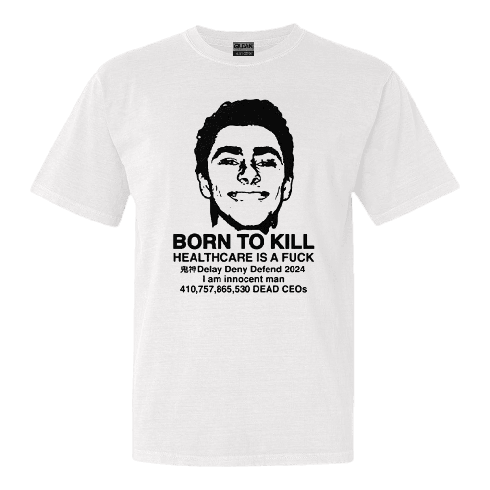 Luigi Mangione Born To Kill Healthcare Is A Fuck T-Shirt Retro Gift for Him