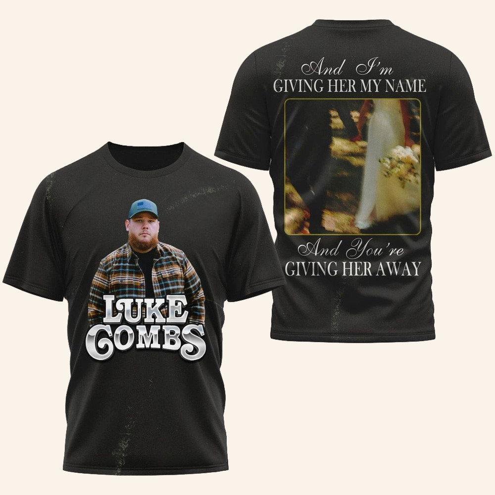 Luke Combs And I'm Giving Her My Name And You're Giving Her Away T-Shirt Luke Combs Merch
