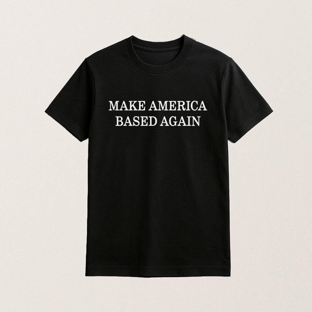 Make America Based Again Shirt Funny Political T-Shirt Gifts Ideas For Brothers