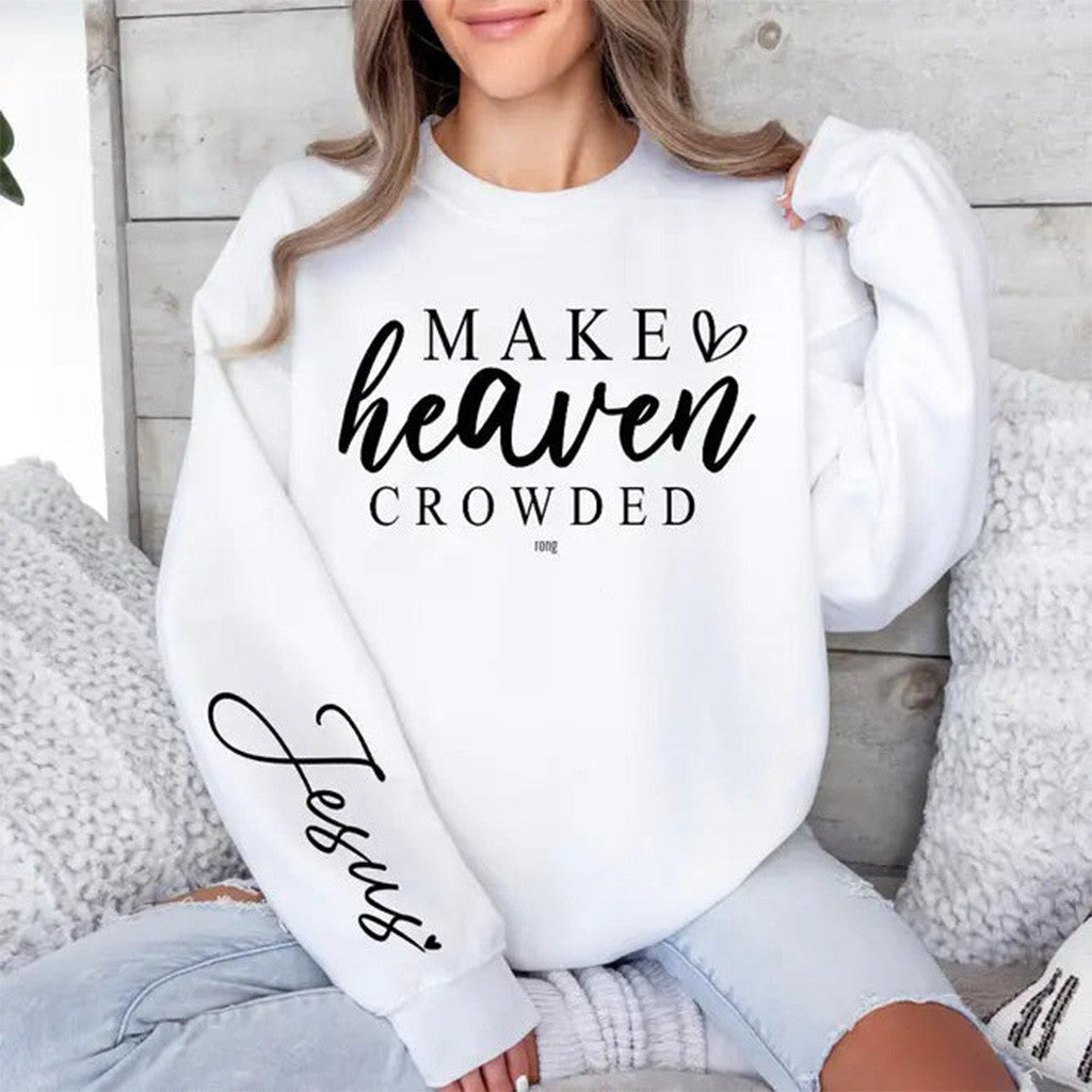 Make Heaven Crowded Sweatshirt Jesus Sweatshirt Gifts For Christian Make Heaven Crowded Sweatshirt Jesus Sweatshirt Gifts For Christian