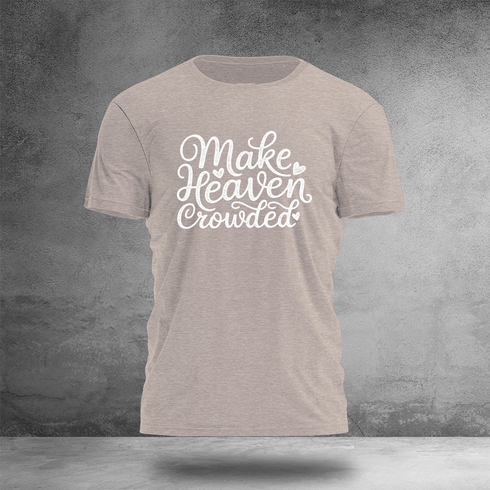 Make Heaven Crowded T-Shirt Christian Apparel Unique Gifts For Boyfriend