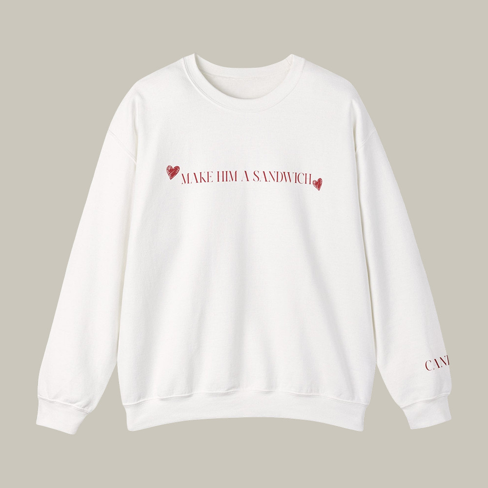 Make Him A Sandwich Valentine Sweatshirt Candace Owens Apparel Present Idea For Her