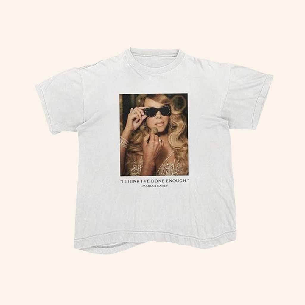 Mariah Carey Merch I Think I've Done Enough Shirt Gifts For Music Lovers