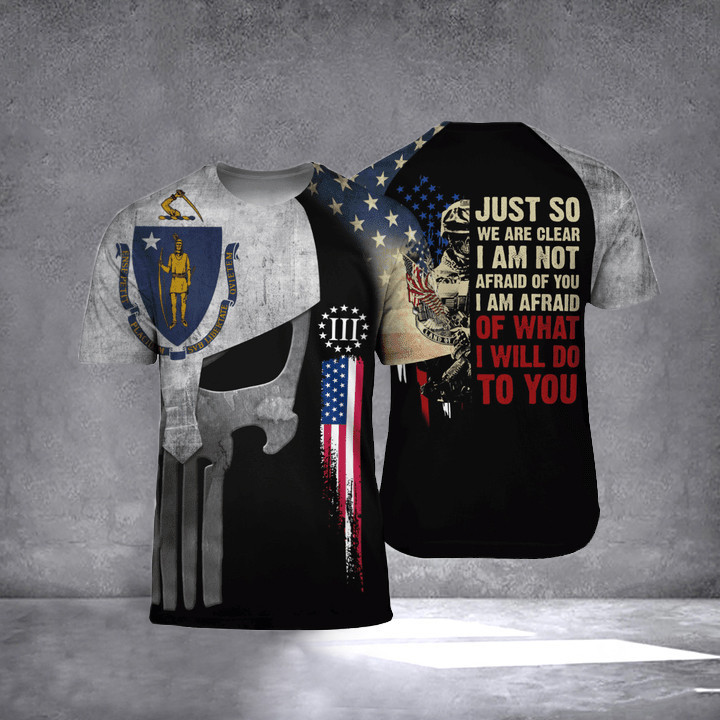 Massachusetts Just So We Are Clear I Am Not Afraid Of You T-Shirt Patriotic Veteran Tees