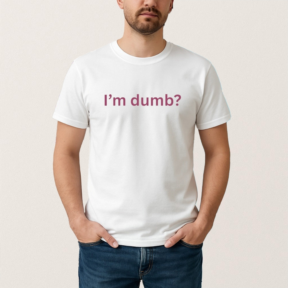 Maura Higgins Im Dumb T-Shirt Funny Saying Shirt Humorous Gift For Friends