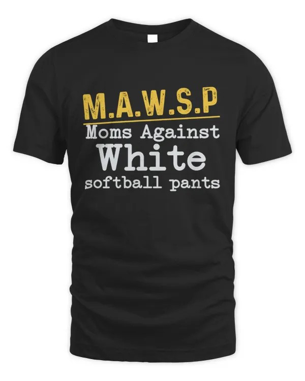 MAWSP Moms Against White Softball Pants Graphic T-Shirt Funny Softball Mom Fan Gift Ideas