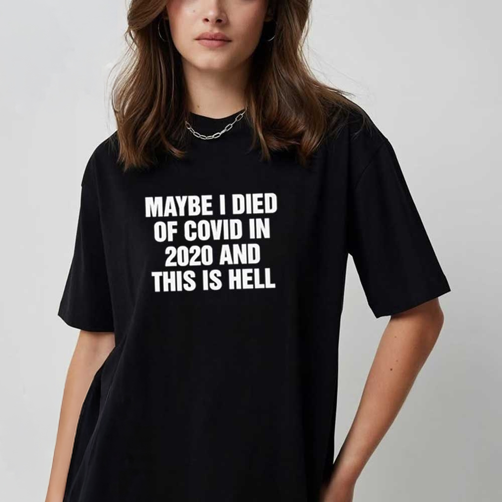 Maybe I Died Of Covid In 2020 And This Is Hell T-Shirt Funny Shirts Gifts For Sisters