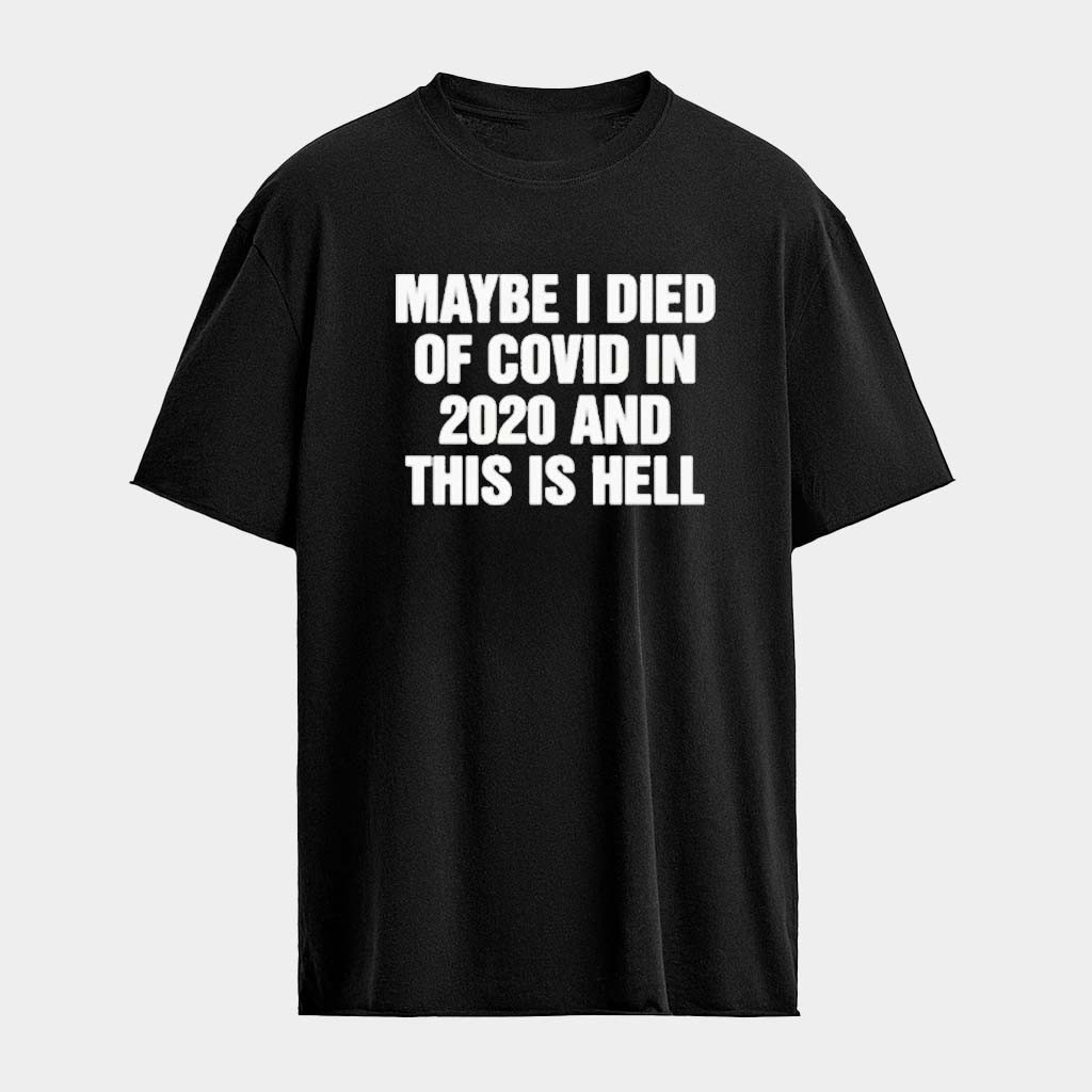 Maybe I Died Of Covid In 2020 And This Is Hell T-Shirt Mayhem Merch Gifts For Fans Maybe I Died Of Covid In 2020 And This Is Hell T-Shirt Mayhem Merch Gifts For Fans