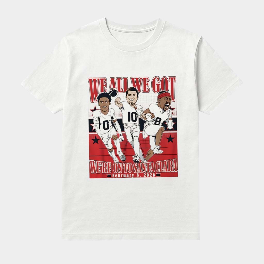 Maye Diggs And Gonzalez We All We Got We're On To Santa Clara Shirt Patriots Super Bowl Gifts