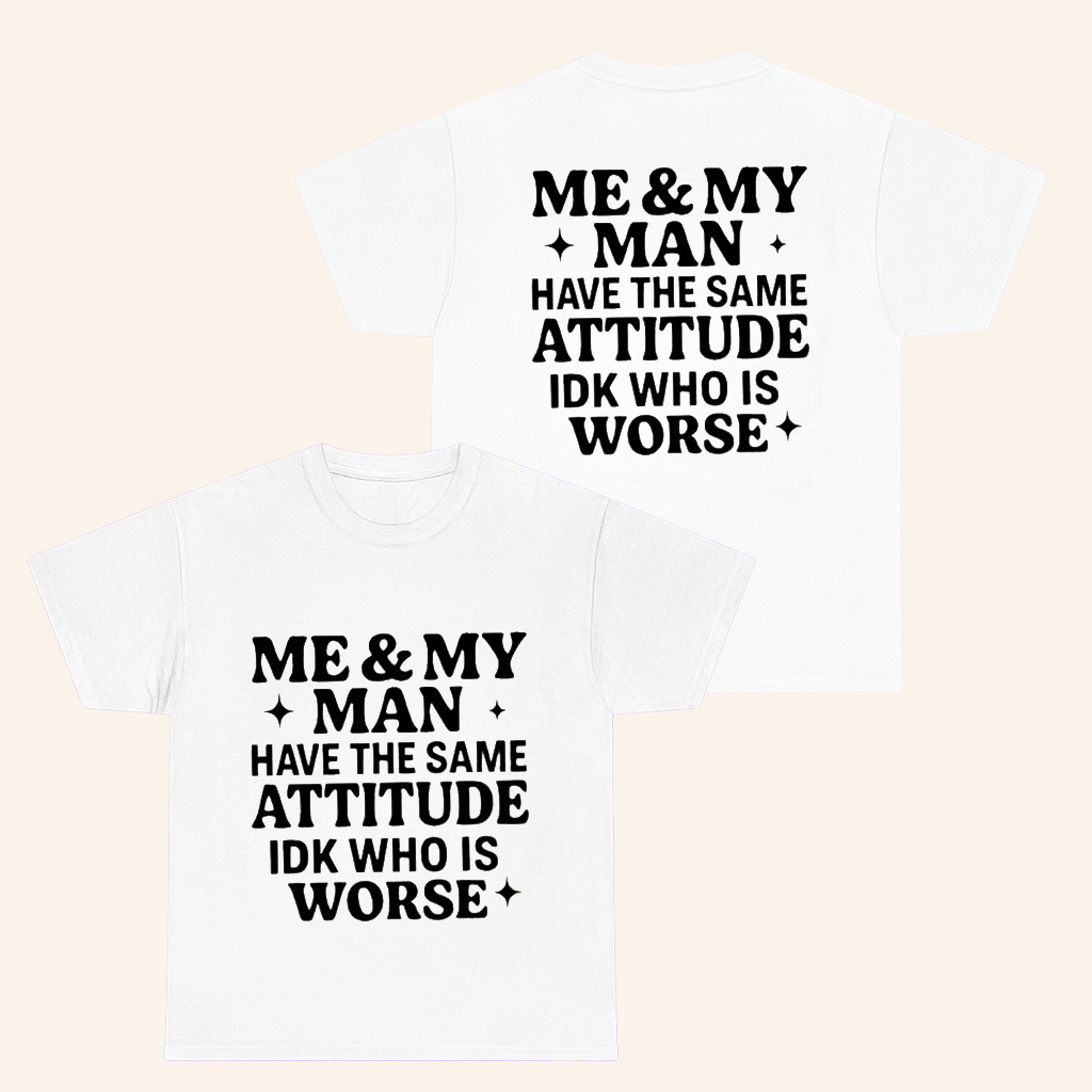 Me And My Man Have The Same Attitude IDK Who Is Worse T-Shirt Funny Shirts Gifts For Couples Me And My Man Have The Same Attitude IDK Who Is Worse T-Shirt Funny Shirts Gifts For Couples