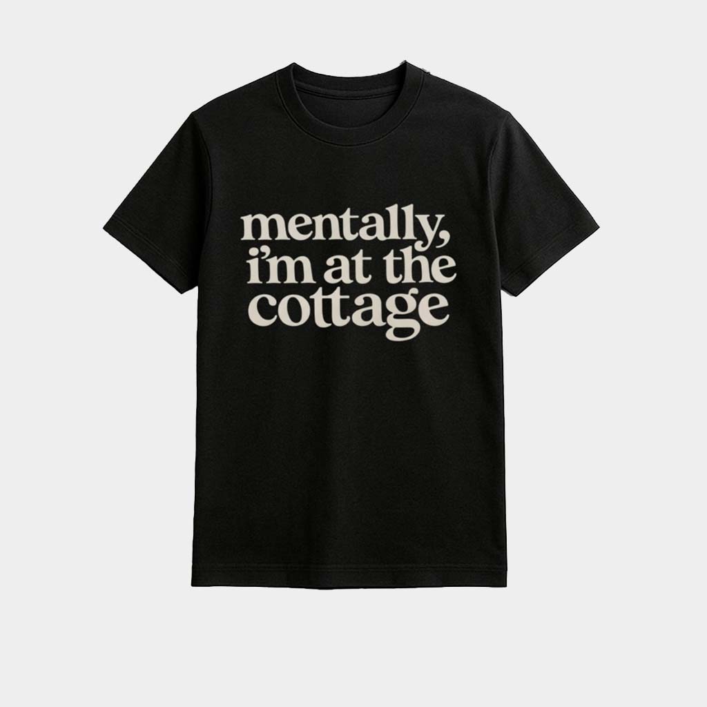 Mentally Im At The Cottage Shirt Birthday Gift Ideas For BFF