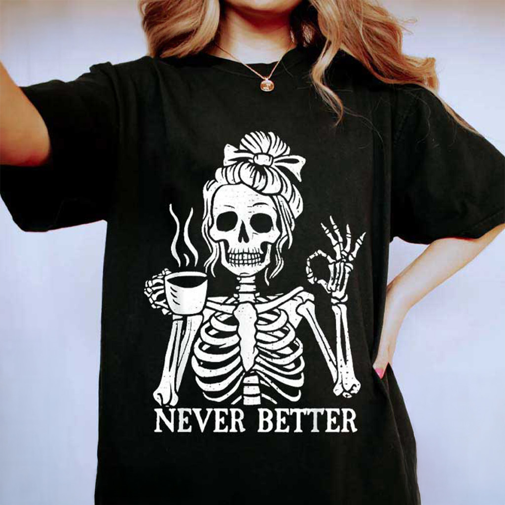 Messy Bun Drinking Coffee Never Better Skeleton T-Shirt Gift Ideas For Wife