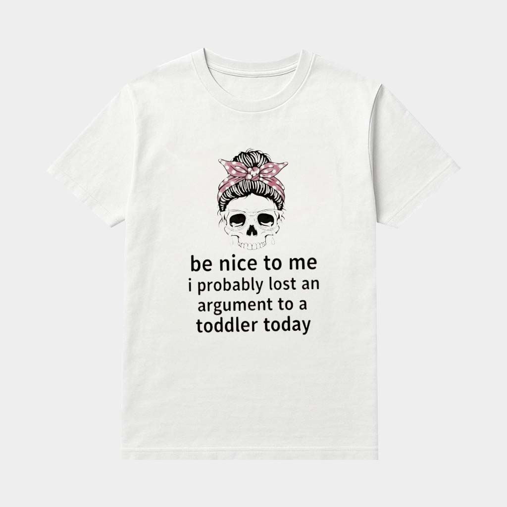 Messy Bun Skull Be Nice To Me I Probably Lost An Argument To A Toddler Today Shirt Her Gifts