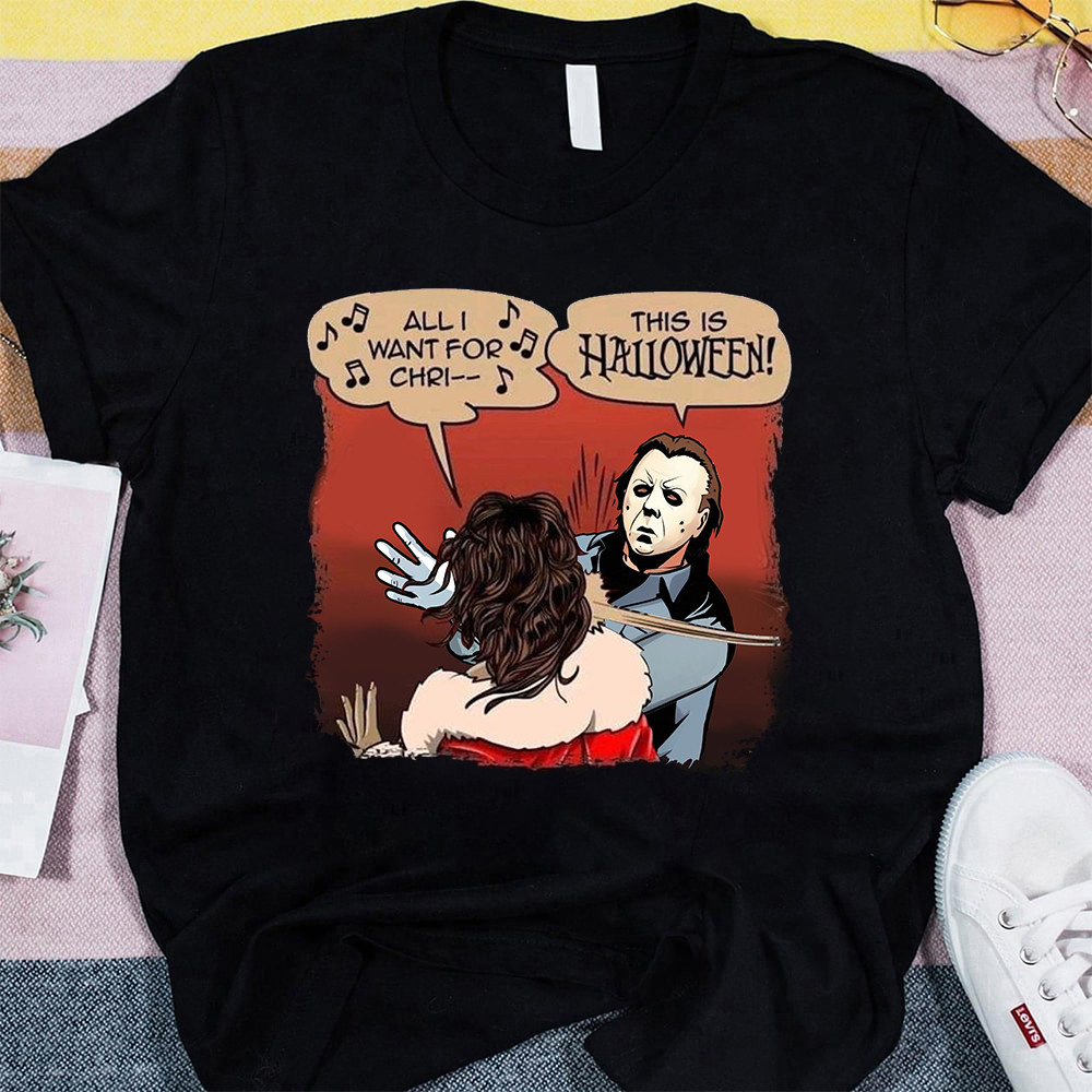 Michael Myers Shirt All I Want For Christmas Is You Shirt This Is Halloween T-Shirt Fan Gift