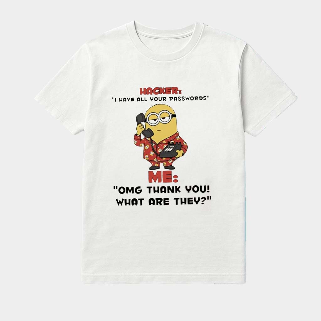Minion Hacker I Have All Your Passwords Me Omg Thank You What Are They Shirt